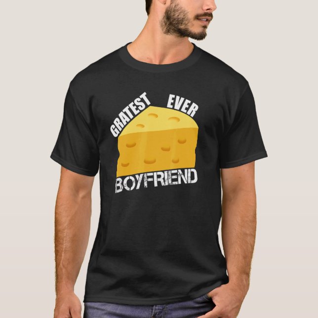 Cheese Pun Gratest Ever Boyfriend  Saying Dating H T-Shirt (Front)