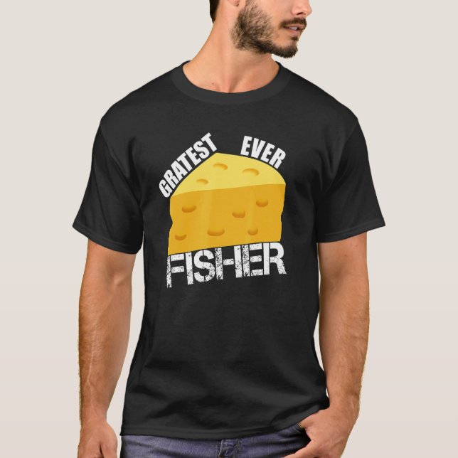 Cheese Pun Gratest Ever Fisher Fun Fish Saying Fis T-Shirt (Front)