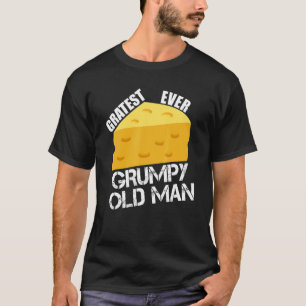 Cheese Pun Gratest Ever Grumpy Old Man Fun Saying T-Shirt