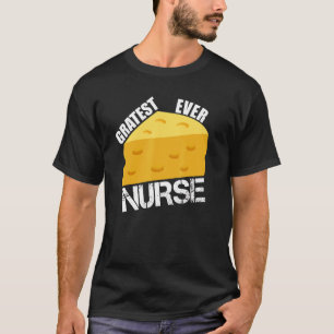 Cheese Pun Gratest Ever Nurse Nurse Appreciation T-Shirt