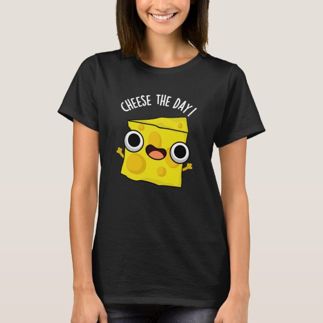 Cheese The Day Funny Food Pun Dark BG T-Shirt (Front)