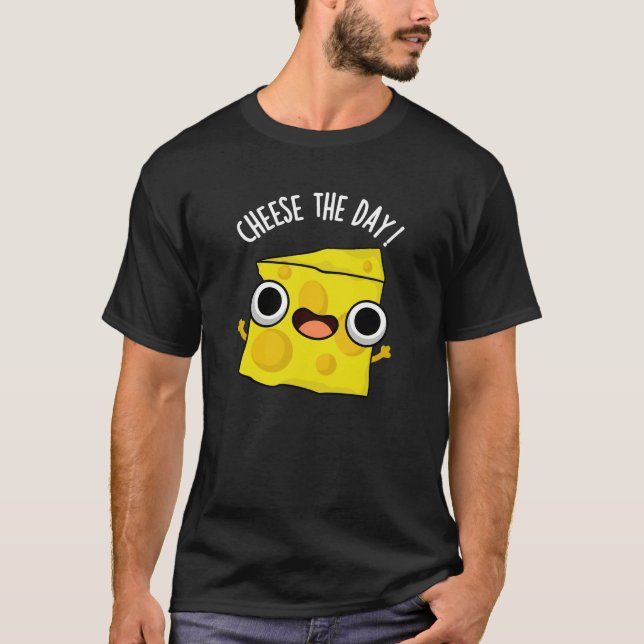 Cheese The Day Funny Food Pun Dark BG T-Shirt (Front)
