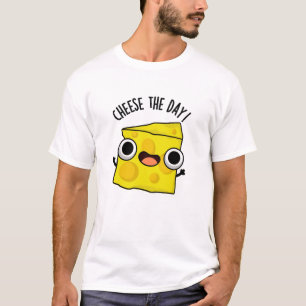 Cheese The Day Funny Food Pun  T-Shirt