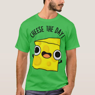 Cheese The Day Funny Food Puns 1 T-Shirt