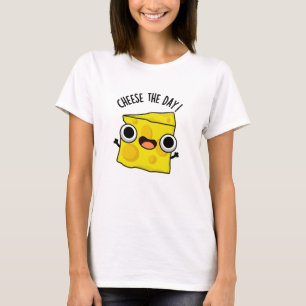 Cheese The Day Funny Food Puns T-Shirt