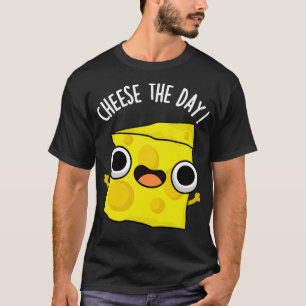Cheese The Day Funny Food Puns T-Shirt