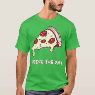 Cheese The Day Pizza Cheese The Day Pizza T-Shirt
