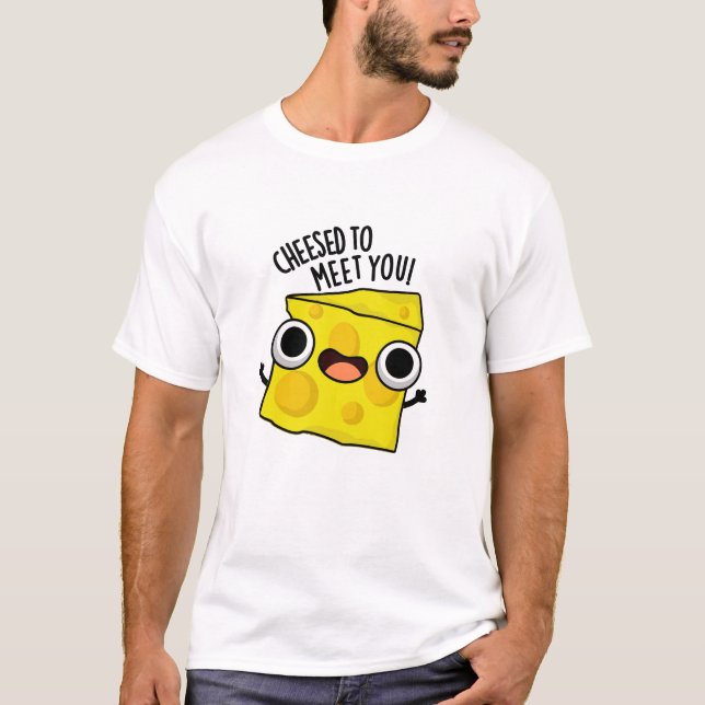 Cheese To Meet You Funny Food Puns  T-Shirt (Front)