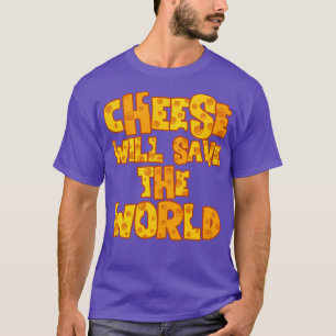 CHEESE WILL SAVE THE WORLD T-Shirt