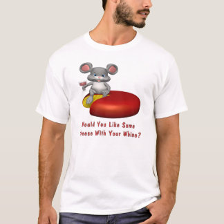 Cheese With Your Whine T-Shirt