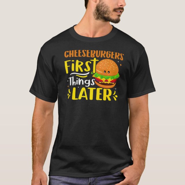 Cheeseburgers First, Things Later Premium T-Shirt (Front)