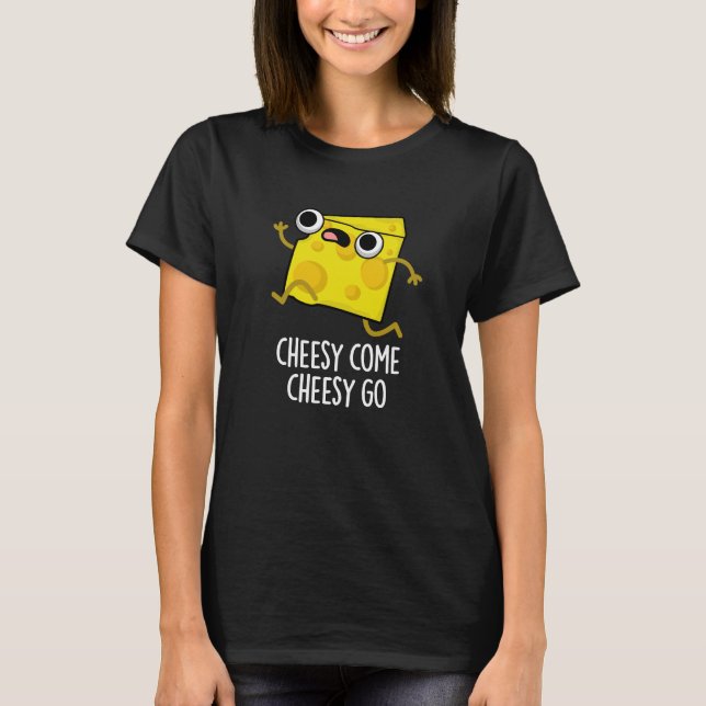 Cheesy Come Cheesy Go Funny Food Pun Dark BG T-Shirt (Front)