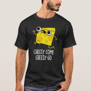Cheesy Come Cheesy Go Funny Food Pun Dark BG T-Shirt