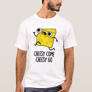 Cheesy Come Cheesy Go Funny Food Pun  T-Shirt