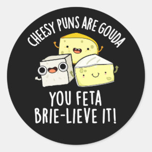 Cheesy Puns Are Gouda You Feta Brie-lieve It Classic Round Sticker