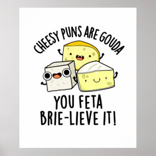 Cheesy Puns Are Gouda You Feta Brie-lieve It Poster