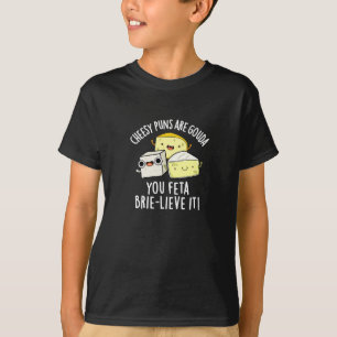 Cheesy Puns Are Gouda You Feta Brie-lieve It T-Shirt