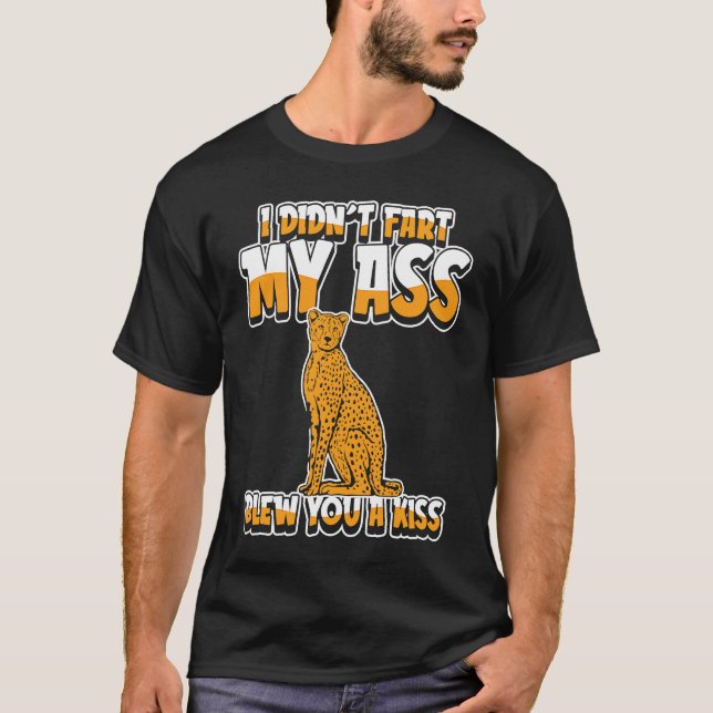 Cheetah  Big Cat I Didnt Fart My Butt Blew You A K T-Shirt (Front)