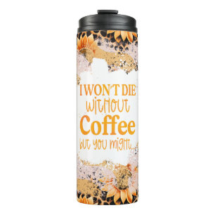 Cheetah Print and Sunflowers I Won't Die Without.. Thermal Tumbler