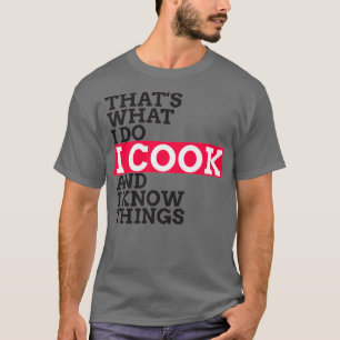 Chef amp Cook Gifts I Cook amp Know I Things Funny T-Shirt