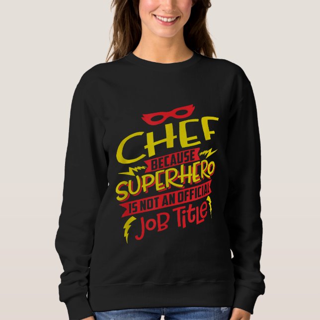 Chef Because Superhero Not A Job Title Sweatshirt (Front)