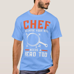 Chef Because Your Wife Needs A Hero Too Cooking Cu T-Shirt