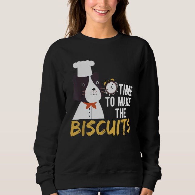 Chef Cat   Time To Make Biscuits  3 Sweatshirt (Front)