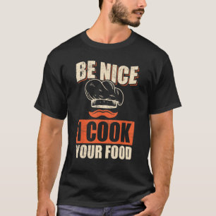Chef Cook Restaurant Culinary  Be Nice I Cook Your T-Shirt
