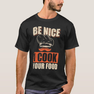 Chef Cook Restaurant Culinary  Be Nice I Cook Your T-Shirt