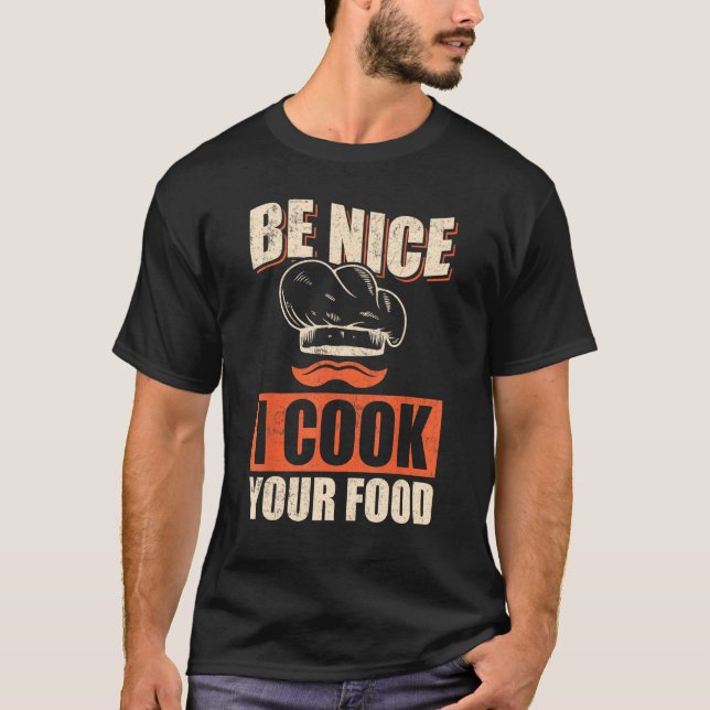 Chef Cook Restaurant Culinary  Be Nice I Cook Your T-Shirt (Front)