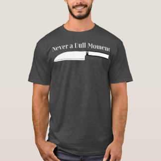 Chef Cooking   Never a Dull Moment for kitchen T-Shirt