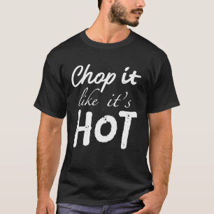 Chef Cooking Tee Shirt Chop It Like Its Hot For Kn