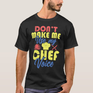 Chef    Don't Make Me Use My Chef Voice T-Shirt