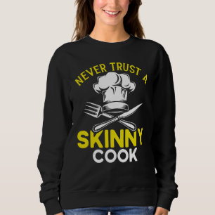 Chef Hat Food Cooking Never Trust A Skinny Cook Sweatshirt