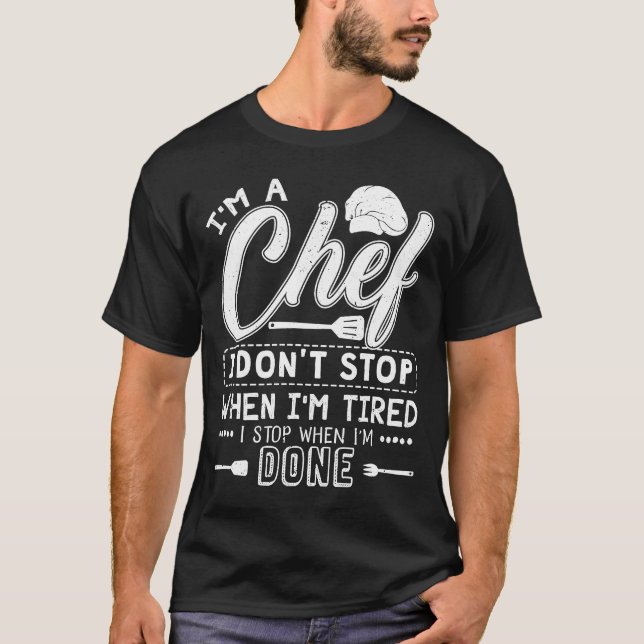 Chef   I Am A Chef I Don't Stop When I'm Tired T-Shirt (Front)