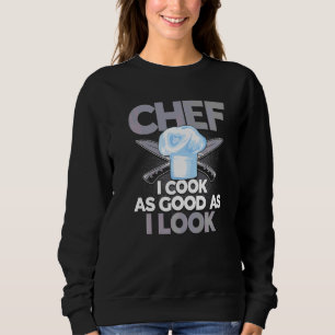 Chef I Cook As Good As I Look Cooking Quote Kitche Sweatshirt