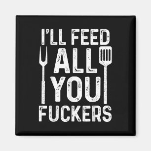 Chef Ill Feed All You F #ckers Funny Bbq Grill Coo Magnet