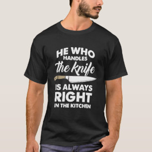 Chef Knife T Shirt He Who Handles Knife Always Rig