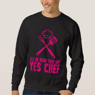 Chef Men Women Cool Let Me Hear You Say Yes Chef Sweatshirt