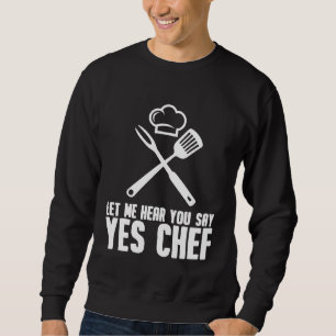 Chef Men Women Cool Let Me Hear You Say Yes Chef Sweatshirt