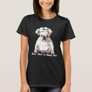 Chef  Never Trust A Skinny Chef French Bulldog Che T-Shirt