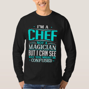 Chef  Not A Magician Might Be Confused   Idea T-Shirt