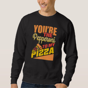 Chef Quotes Youu2019re The Pepperoni To My Pizza Sweatshirt