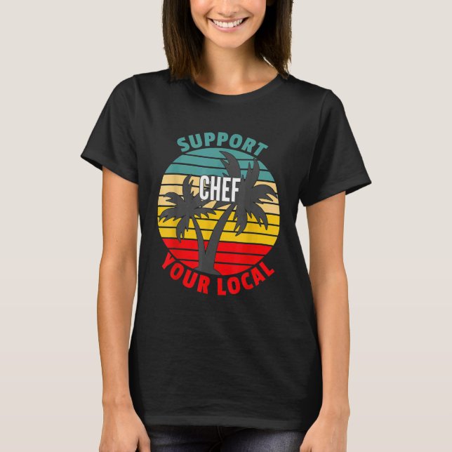 Chef  Support Your Local Chef T-Shirt (Front)