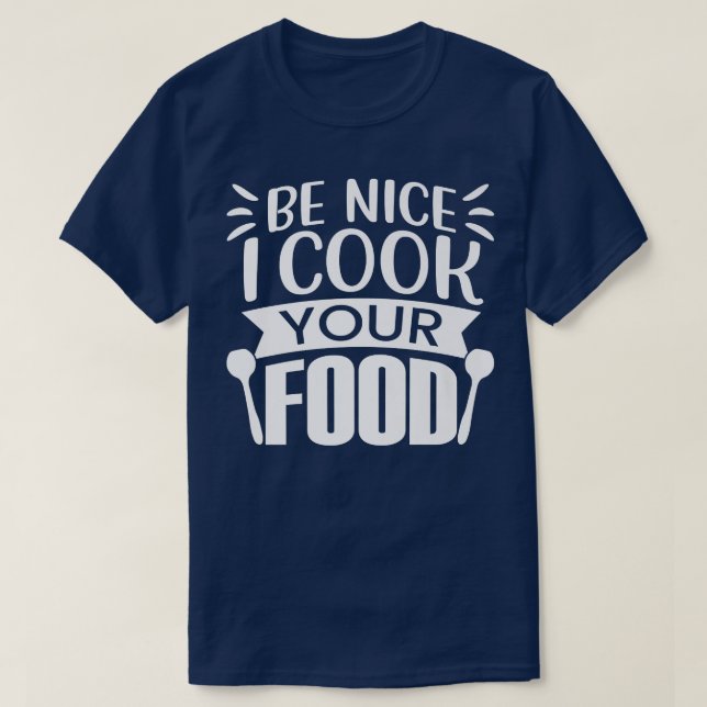 ChefFunny Be Nice I Cook Your Food Cooking Lovers T-Shirt (Design Front)