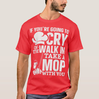 Chefs Cooks Take A Mop With You Cooking Lovers Sou T-Shirt