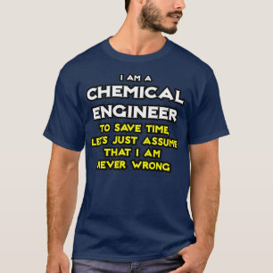 Chemical Engineer Assume I Am Never Wrong T-Shirt