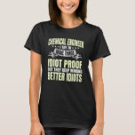 Chemical Engineer Process Engineering Science Bett T-Shirt<br><div class="desc">Chemical Engineer Process Engineering Science Better Idiots</div>