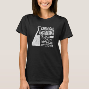 chemical engineering is like cooking chemical engi T-Shirt
