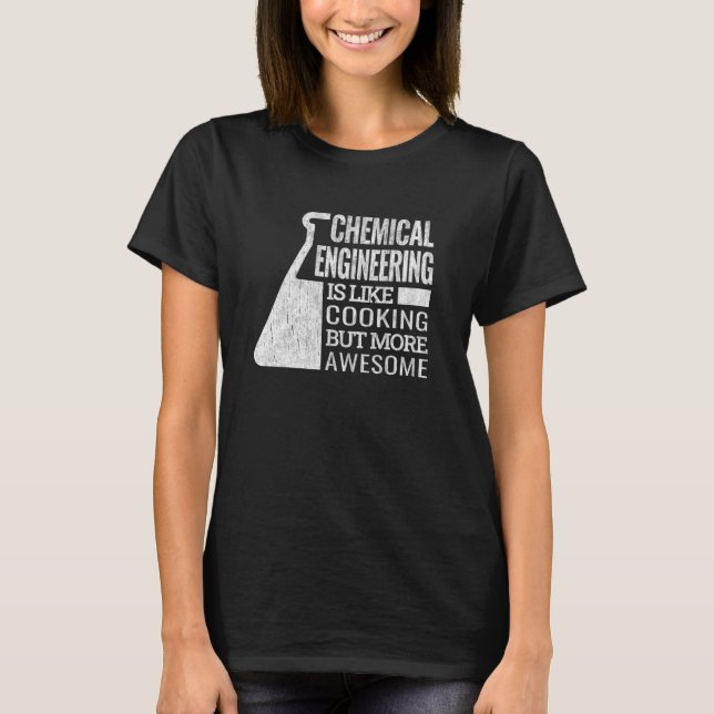 chemical engineering is like cooking chemical engi T-Shirt (Front)